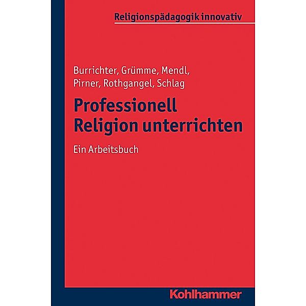 Professionell Religion unterrichten, Rita Burrichter, Hartmut Lenhard, Bernhard Grümme, Hans Mendl, Manfred L. Pirner, Martin Rothgangel, Thomas Schlag