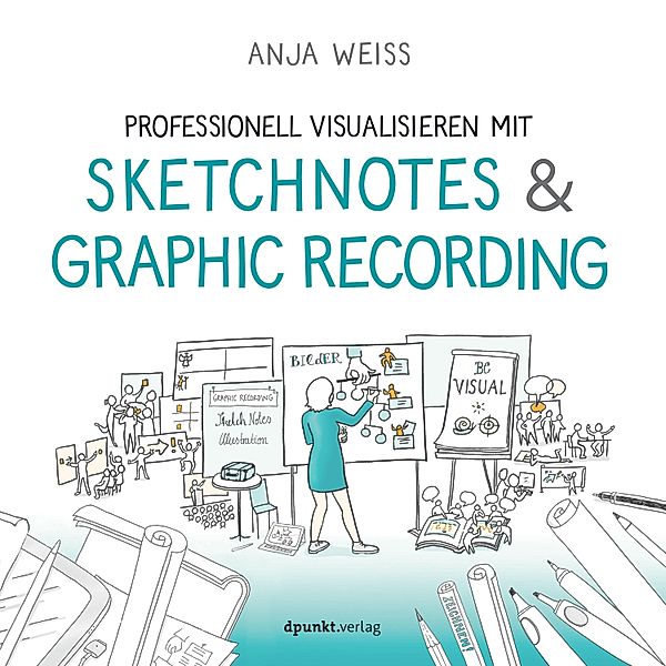 Professionell visualisieren mit Sketchnotes & Graphic Recording, Anja Weiss