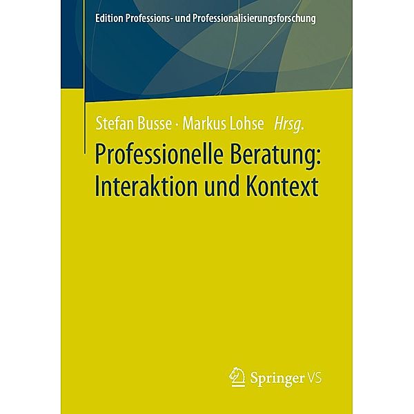 Professionelle Beratung: Interaktion und Kontext / Edition Professions- und Professionalisierungsforschung Bd.17