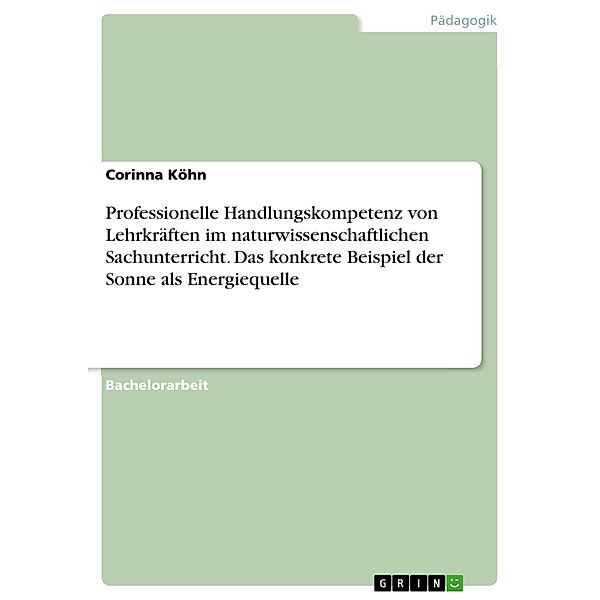 Professionelle Handlungskompetenz von Lehrkräften im naturwissenschaftlichen Sachunterricht. Das konkrete Beispiel der Sonne als Energiequelle, Corinna Köhn