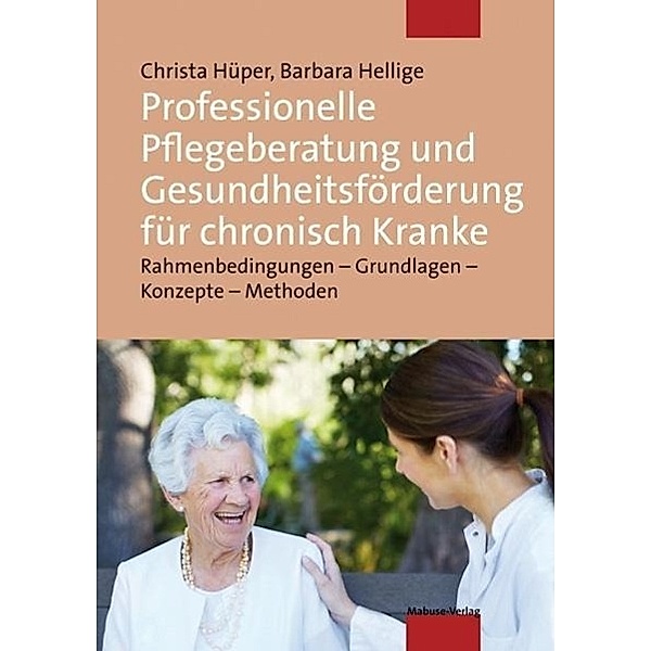 Professionelle Pflegeberatung und Gesundheitsförderung für chronisch Kranke, Christa Hüper, Barbara Hellige