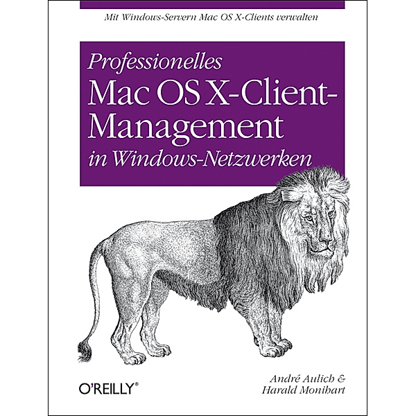 Professionelles Mac OS X-Client-Management in Windows-Netzwerken, André Aulich, Harald Monihart