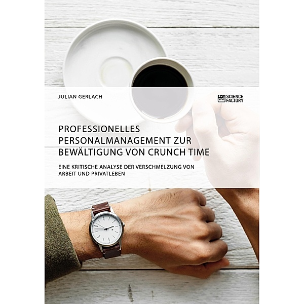 Professionelles Personalmanagement zur Bewältigung von Crunch Time. Eine kritische Analyse der Verschmelzung von Arbeit und Privatleben, Julian Gerlach