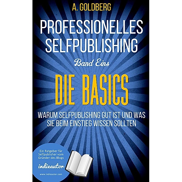Professionelles Selfpublishing | Band Eins - Die Basics / Professionelles Selfpublishing Bd.1, A. Goldberg