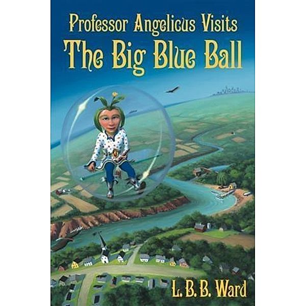 Professor Angelicus Visits the Big Blue Ball, L. B. B. Ward