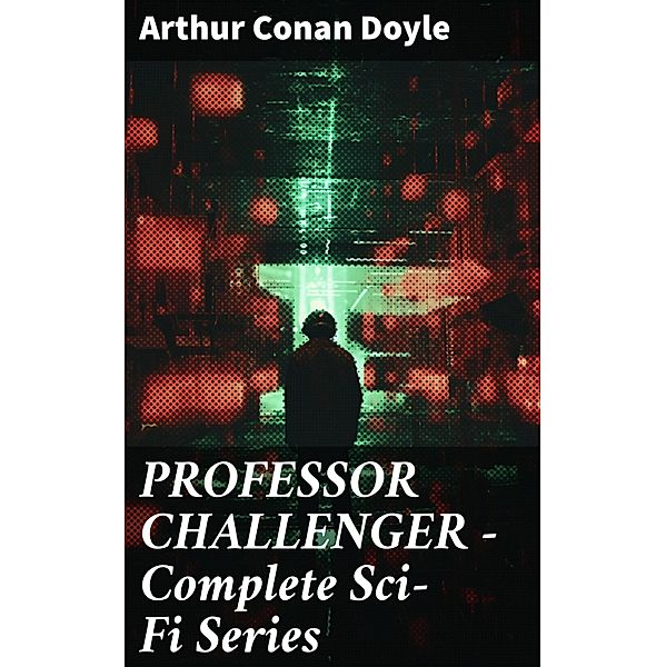 PROFESSOR CHALLENGER - Complete Sci-Fi Series, Arthur Conan Doyle