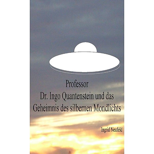 Professor Dr. Ingo Quantenstein und das Geheimnis des silbernen Mondlichts, Ingrid Neufeld