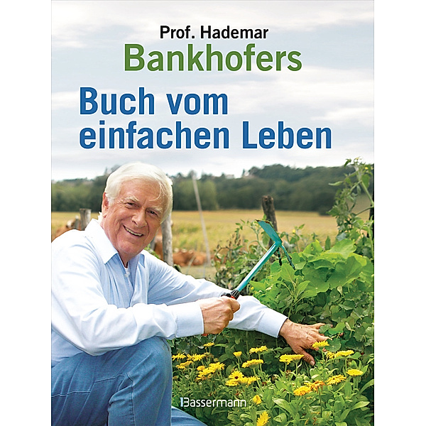 Professor Hademar Bankhofers Buch vom einfachen Leben. Natürlich, nachhaltig, gesund, Hademar Bankhofer