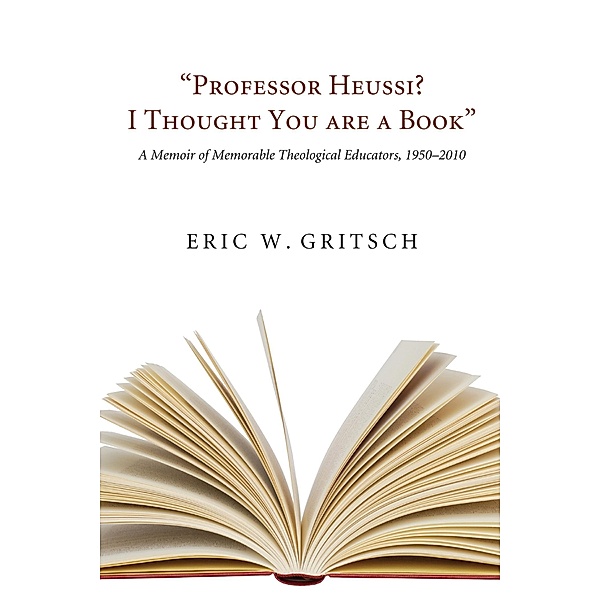 Professor Heussi? I Thought You Were a Book, Eric W. Gritsch