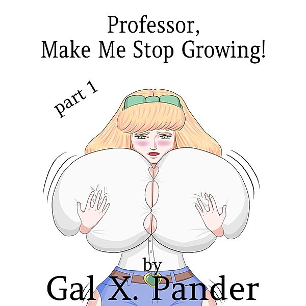 Professor, Make Me Stop Growing! Vol. 1 / Professor, Make Me Stop Growing!, Gal X. Pander