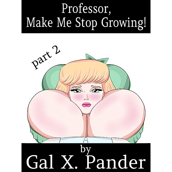 Professor, Make Me Stop Growing! Vol. 2 / Professor, Make Me Stop Growing!, Gal X. Pander