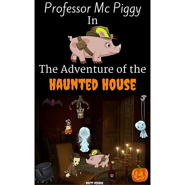 Professor Mc Piggy Adventures: Professor Mc Piggy in the Adventure of the Haunted House (Professor Mc Piggy Adventures, #5), Brett DeHoag