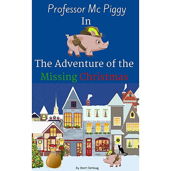 Professor Mc Piggy Adventures: Professor Mc Piggy In The Adventure of the Missing Christmas (Professor Mc Piggy Adventures, #1), Brett DeHoag