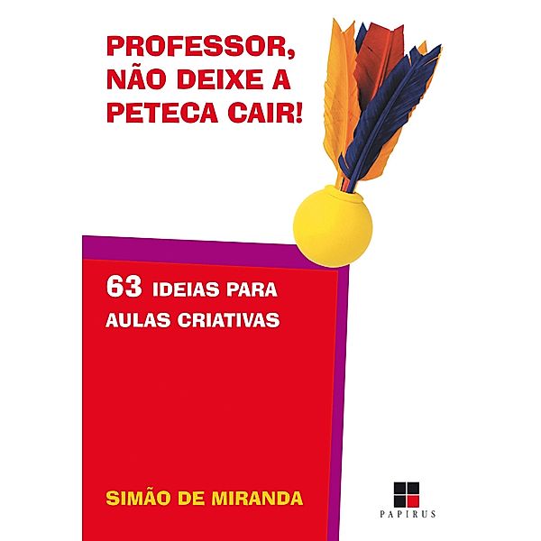 Professor, não deixe a peteca cair! 63 ideias para aulas criativas / Série Atividades, Simão de Miranda