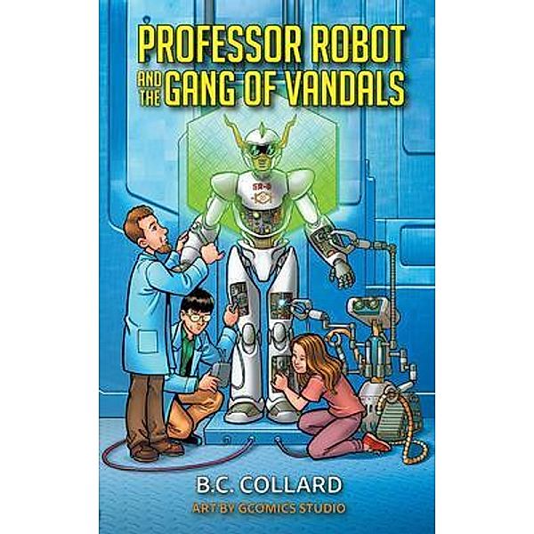 Professor Robot and the Gang of Vandals / Publicious Book Publishing, B. C. Collard