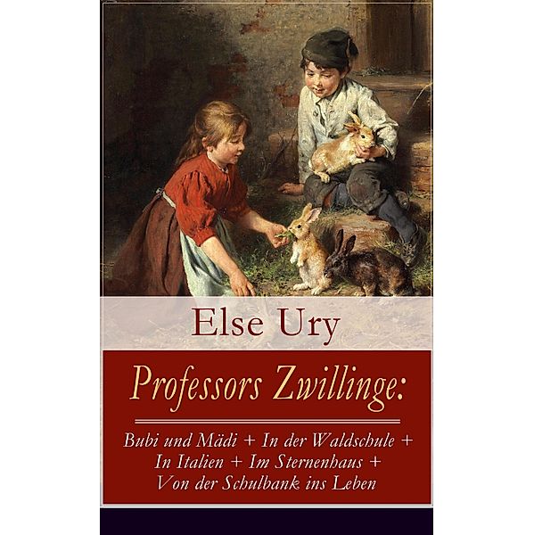 Professors Zwillinge: Bubi und Mädi + In der Waldschule + In Italien + Im Sternenhaus + Von der Schulbank ins Leben, Else Ury