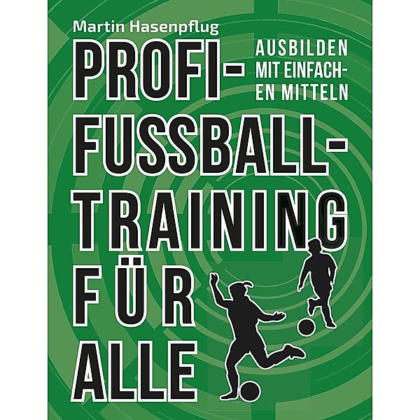 Profi-Fußballtraining für alle, Martin Hasenpflug
