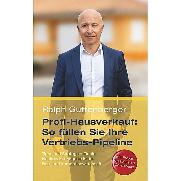 Profi-Hausverkauf: So füllen Sie Ihre Vertriebs-Pipeline / Edition Vertrieb Bd.-, Ralph Guttenberger