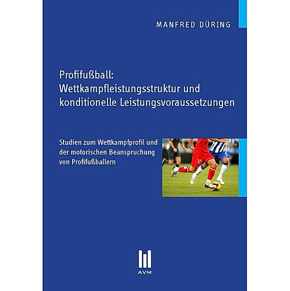 Profifussball: Wettkampfleistungsstruktur und konditionelle Leistungsvoraussetzungen, Manfred Düring