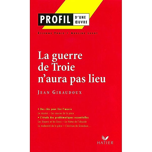 Profil - Giraudoux (Jean) : La guerre de Troie n'aura pas lieu / Profil d'une Oeuvre, Adeline Lesot, Etienne Frois, Jean Giraudoux