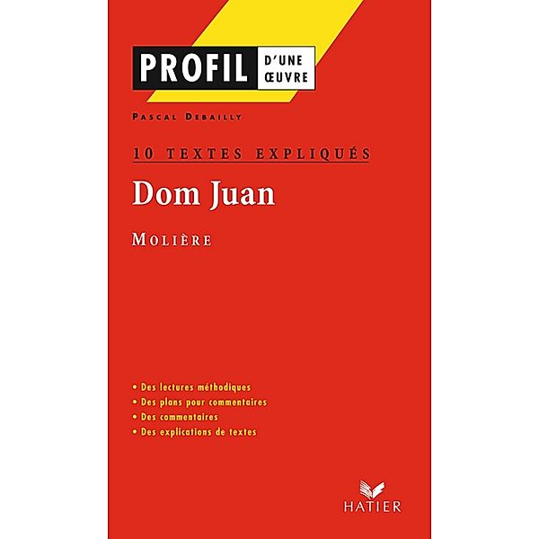 Profil - Molière : Dom Juan : 10 textes expliqués / Profil d'une Oeuvre, Pascal Debailly, Jean-Baptiste Molière (Poquelin Dit)