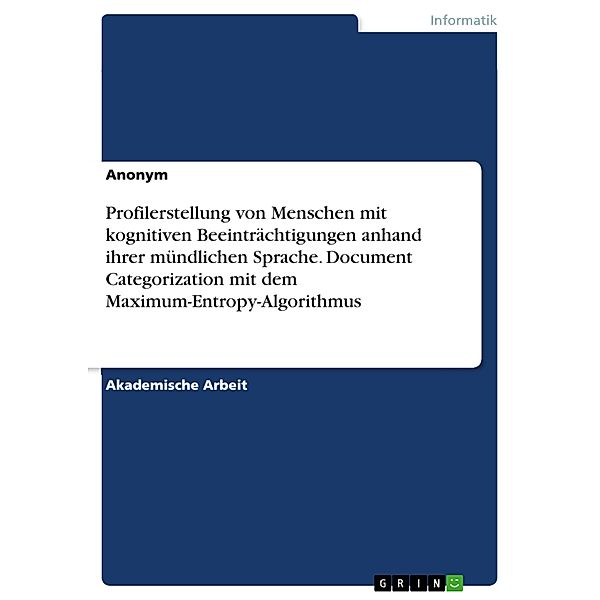 Profilerstellung von Menschen mit kognitiven Beeinträchtigungen anhand ihrer mündlichen Sprache. Document Categorization mit dem Maximum-Entropy-Algorithmus