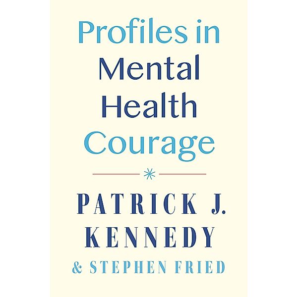 Profiles in Mental Health Courage, Patrick J. Kennedy, Stephen Fried