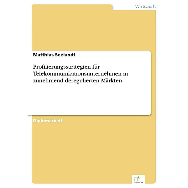 Profilierungsstrategien für Telekommunikationsunternehmen in zunehmend deregulierten Märkten, Matthias Seelandt