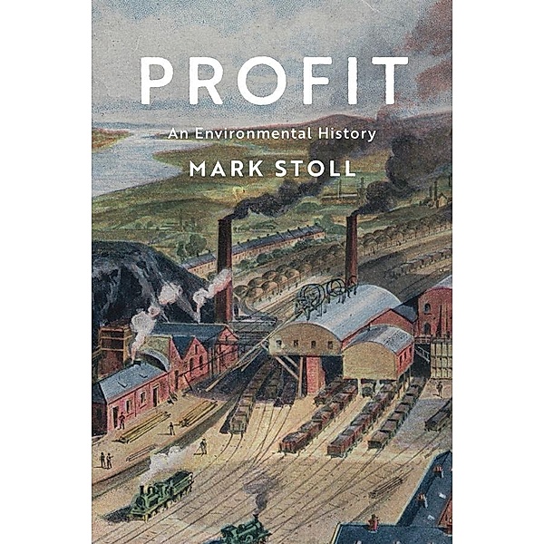 Profit / Environmental History, Mark Stoll