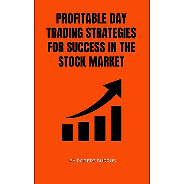 Profitable Day Trading Strategies for Success in the Stock Market, Robert Burrus