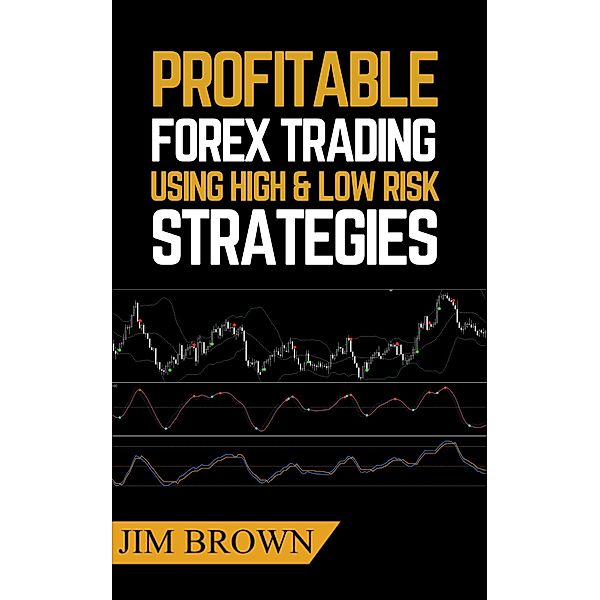 Profitable Forex Trading Using High and Low Risk Strategies (Book 1, #4) / Book 1, Jim Brown