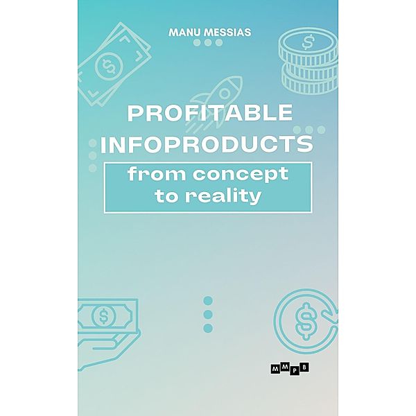 Profitable Infoproducts: From Concept to Reality, Manu Messias