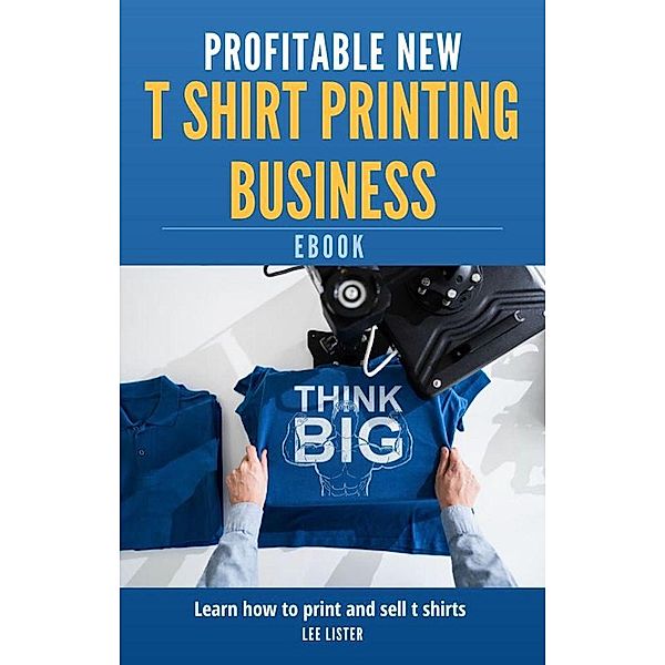 Profitable New T Shirt Printing Business, Lee Lister