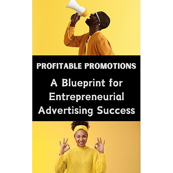 Profitable Promotions : A Blueprint for Entrepreneurial Advertising Success, Ruchini Kaushalya