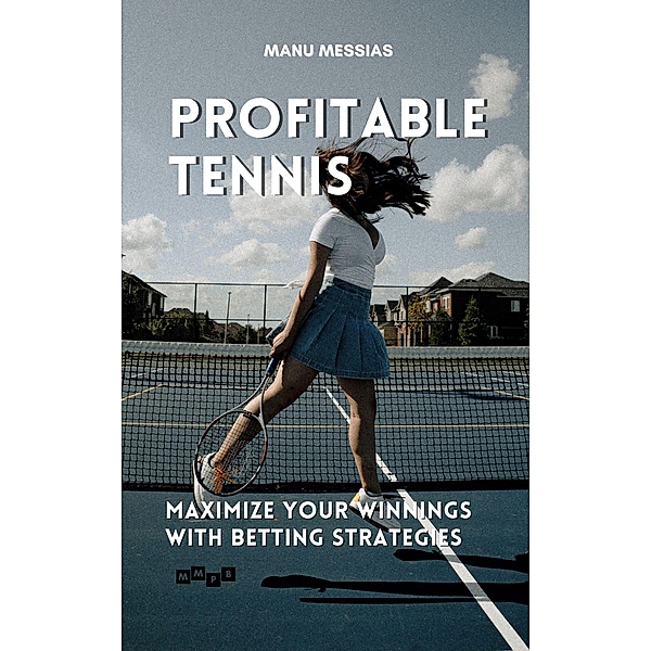 Profitable Tennis: Maximize Your Winnings with Betting Strategies, Manu Messias