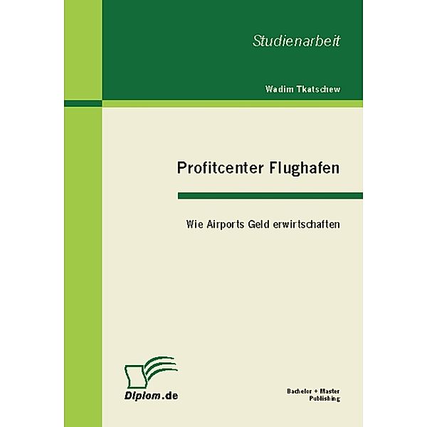 Profitcenter Flughafen: Wie Airports Geld erwirtschaften, Wadim Tkatschew