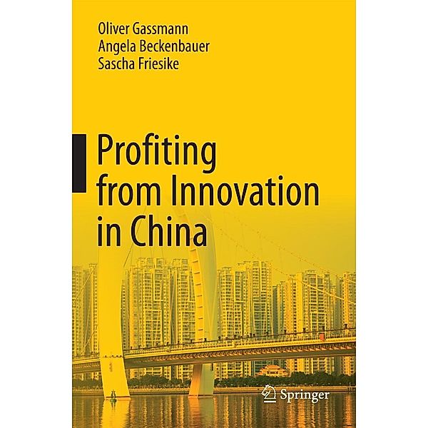 Profiting from Innovation in China, Oliver Gassmann, Angela Beckenbauer, Sascha Friesike