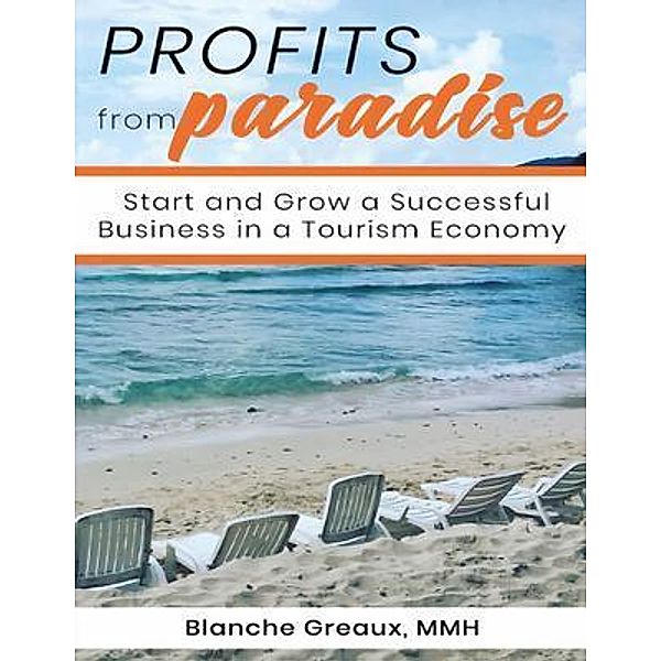 Profits from Paradise: Start and Grow a Successful Business in a Tourism Economy, Blanche D Greaux