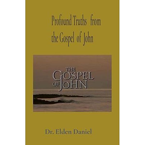 Profound Truths   from  the Gospel  of  John, Elden Daniel