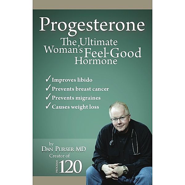 Progesterone the Ultimate Women's Feel Good Hormone, Dan Purser