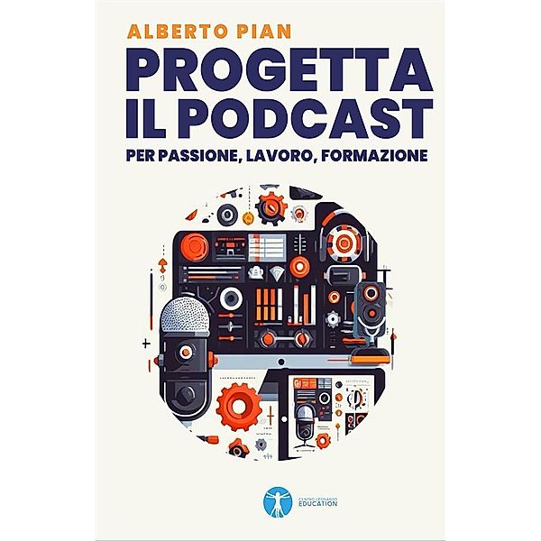 Progetta il podcast per passione, lavoro, formazione / Podcasting Bd.3, Alberto Pian