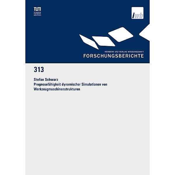 Prognosefähigkeit dynamischer Simulationen von Werkzeugmaschinenstrukturen / Forschungsberichte IWB Bd.313, Stefan Schwarz