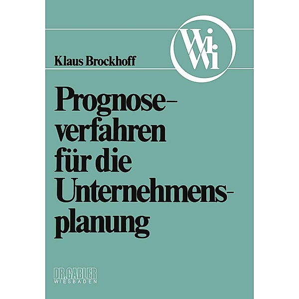Prognoseverfahren für die Unternehmensplanung / Die Wirtschaftswissenschaften. Neue Reihe Bd.1, Klaus Brockhoff