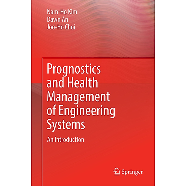 Prognostics and Health Management of Engineering Systems, Nam-Ho Kim, Dawn An, Joo-Ho Choi