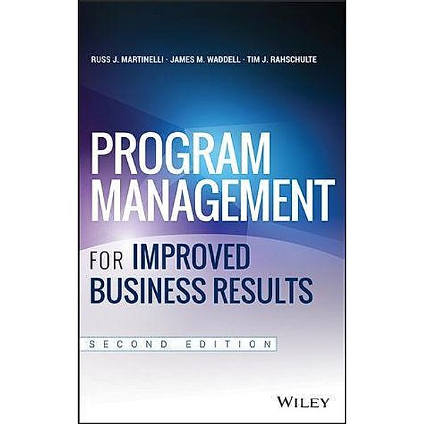 Program Management for Improved Business Results, Russ J. Martinelli, James M. Waddell, Tim J. Rahschulte