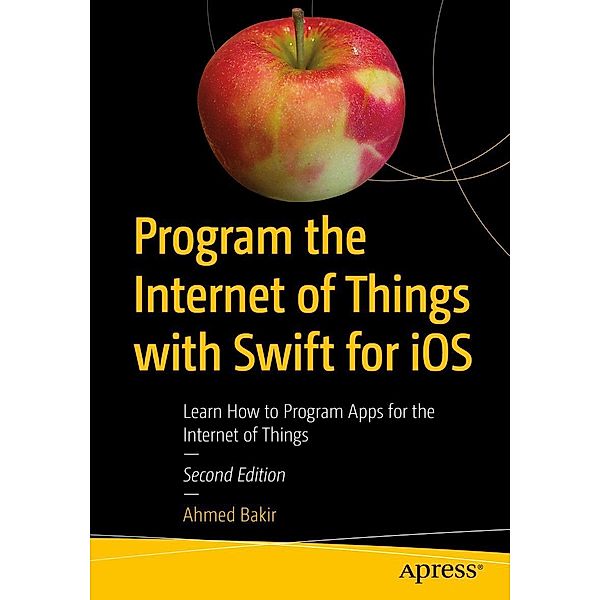 Program the Internet of Things with Swift for iOS, Ahmed Bakir