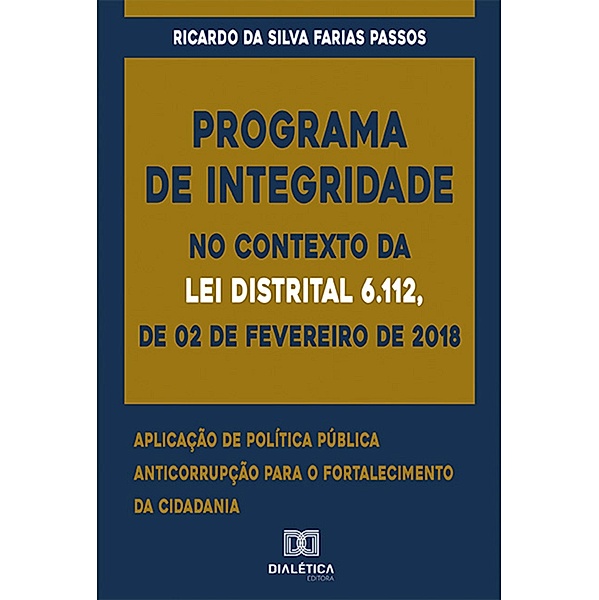 Programa de Integridade no contexto da Lei Distrital 6.112, de 02 de fevereiro de 2018, Ricardo Da Silva Farias Passos