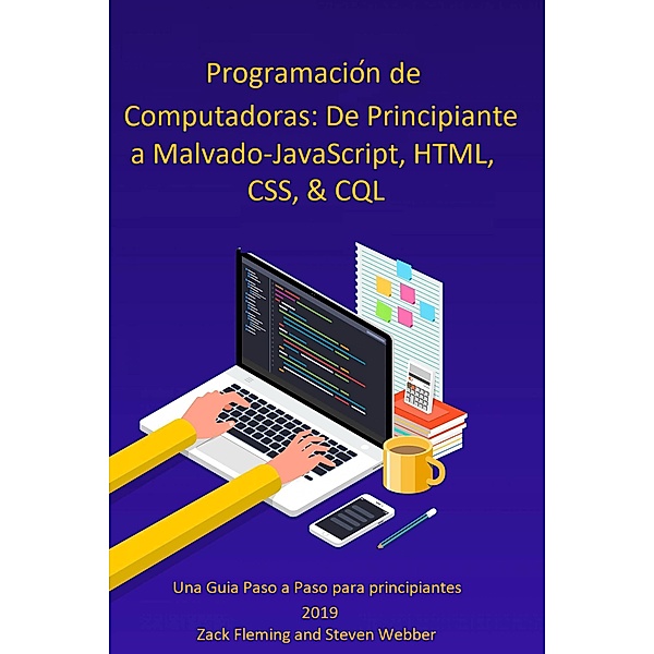 Programación de Computadoras: De Principiante a Malvado-JavaScript, HTML, CSS, & SQL, Zack Fleming and Steven Webber