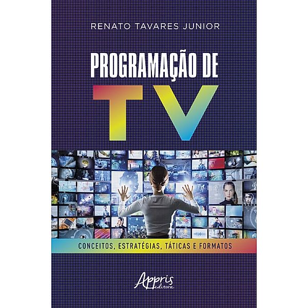 Programação de TV: Conceitos, Estratégias, Táticas e Formatos, Renato Tavares Junior