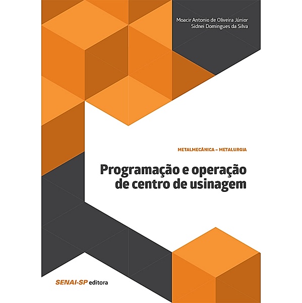Programação e operação de centro de usinagem / Metalurgia, Moacir Antonio Oliveira de Júnior, Sidnei Domingues da Silva